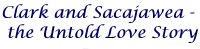 Clark and Sacajawea- the Untold Love Story